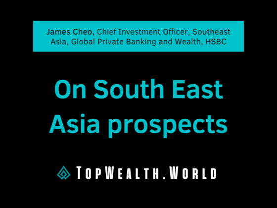 James Cheo, Chief Investment Officer, Southeast Asia, Global Private Banking and Wealth, HSBC. On South East Asia prospects