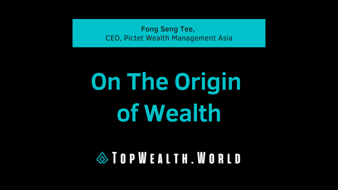 Fong Seng Tee, CEO, Pictet Wealth Management Asia. On The Origin of Wealth