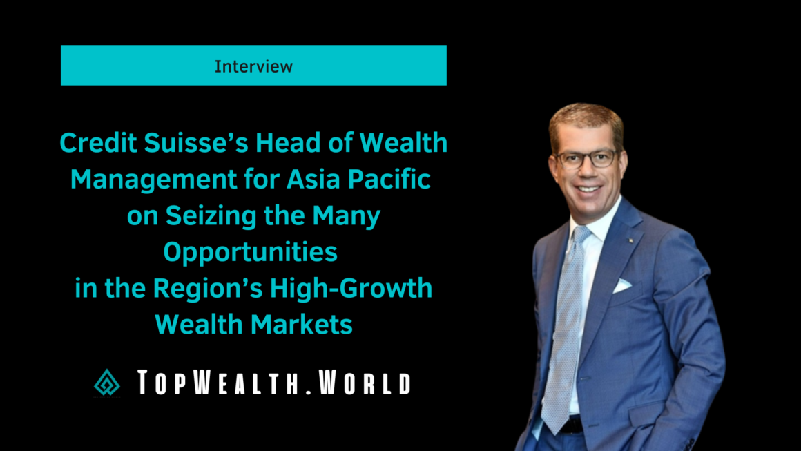Credit Suisse’s latest Global Wealth Report, and Benjamin Cavalli, Head of Wealth Management for Asia Pacific, Hong Kong CEO & APAC Sustainability Leader,